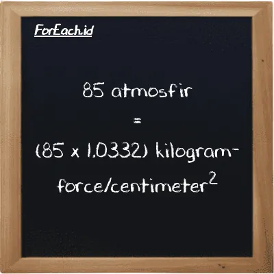 Cara konversi atmosfir ke kilogram-force/centimeter<sup>2</sup> (atm ke kgf/cm<sup>2</sup>): 85 atmosfir (atm) setara dengan 85 dikalikan dengan 1.0332 kilogram-force/centimeter<sup>2</sup> (kgf/cm<sup>2</sup>)